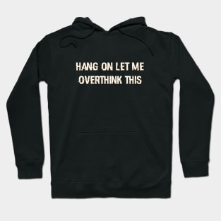 Hang On Let Me Overthink This ZS CLASSIC Classic T-Shirt Hoodie